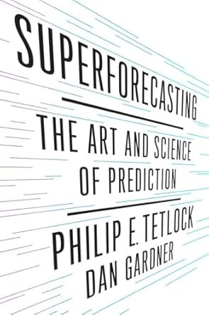 superforecasting the art and science of prediction 1st edition philip e tetlock ,dan gardner 0804136696,
