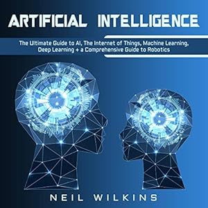 artificial intelligence the ultimate guide to ai the internet of things machine learning deep learning + a