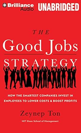 the good jobs strategy how the smartest companies invest in employees to lower costs and boost profits 1st