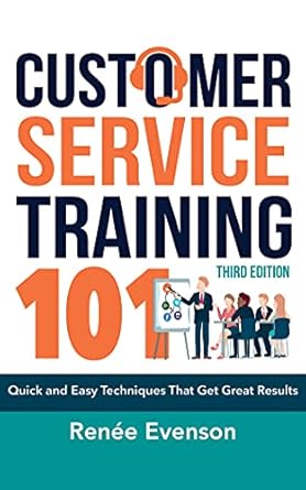 customer service training 101 quick and easy techniques that get great results 1st edition renee evenson