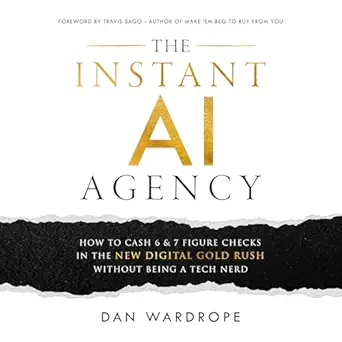 the instant ai agency how to cash 6 and 7 figure checks in the new digital gold rush without being a tech