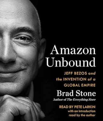 amazon unbound jeff bezos and the invention of a global empire 1st edition brad stone ,pete larkin