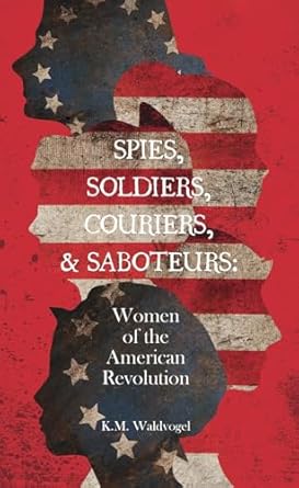 spies soldiers couriers and saboteurs women of the american revolution 1st edition k m waldvogel 1645385736,