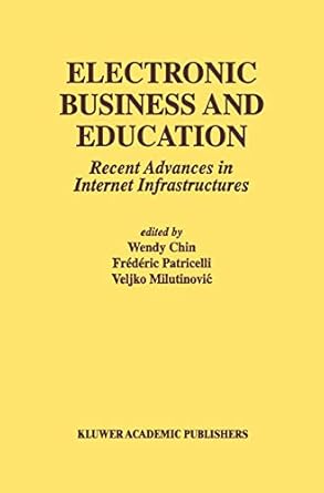 electronic business and education recent advances in internet infrastructures 1st edition wendy chin