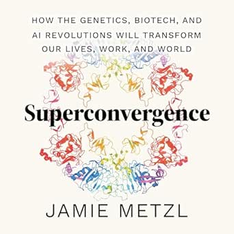 superconvergence how the genetics biotech and ai revolutions will transform our lives work and world 1st