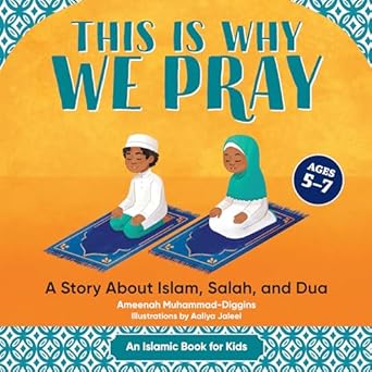 this is why we pray a story about islam salah and dua 1st edition ameenah muhammad diggins ,aaliya jaleel