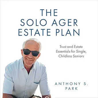 the solo ager estate plan trust and estate essentials for single childless seniors 1st edition anthony s park