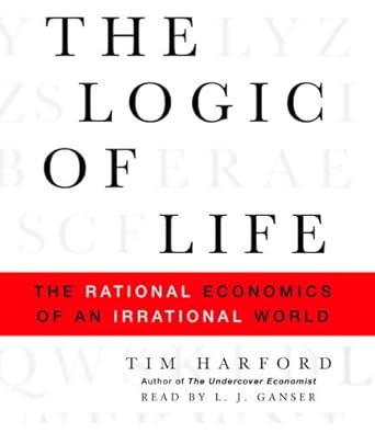 the logic of life the rational economics of an irrational world 1st edition tim harford ,l j ganser