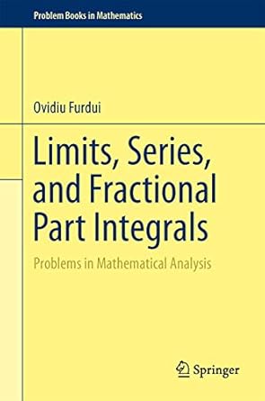 limits series and fractional part integrals problems in mathematical analysis 2013th edition ovidiu furdui
