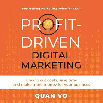 profit driven digital marketing how to cut costs save time and make more money for your business 1st edition
