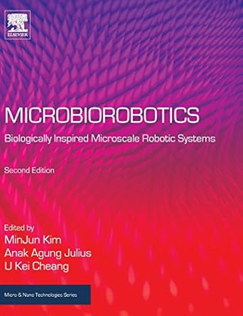 microbiorobotics biologically inspired microscale robotic systems 1st edition minjun kim ,anak agung julius