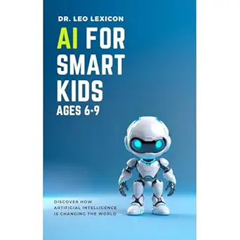 ai for smart kids ages 6 9 discover how artificial intelligence is changing the world understand how ai works