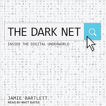 the dark net inside the digital underworld 1st edition jamie bartlett ,matt bates ,tantor audio b06xshxgxh