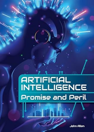 artificial intelligence promise and peril 1st edition john allen 1678207241, 978-1678207243