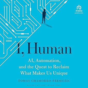 i human ai automation and the quest to reclaim what makes us unique unabridged edition tomas chamorro