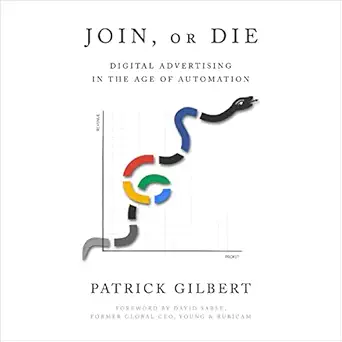 join or die digital advertising in the age of automation 1st edition patrick gilbert ,tyler behnke b0btjp8s19