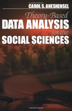 theory based data analysis for the social sciences 1st edition carol s aneshensel 0761987363, 978-0761987369