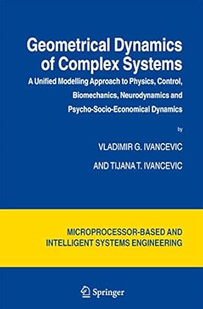 geometrical dynamics of complex systems a unified modelling approach to physics control biomechanics