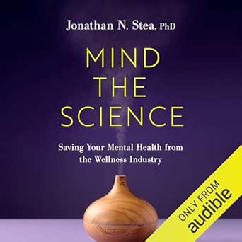 mind the science saving your mental health from the wellness industry 1st edition jonathan n stea ,audible