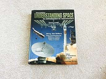 understanding space an introduction to astronautics 3rd edition jerry jon sellers ,william j astore ,robert b