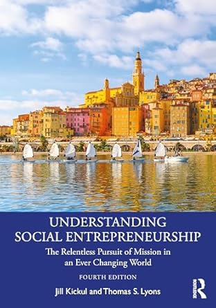 understanding social entrepreneurship the relentless pursuit of mission in an ever changing world 1st edition
