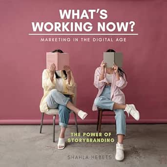 whats working now marketing in the digital age the power of storybranding 1st edition shahla hebets ,kevin