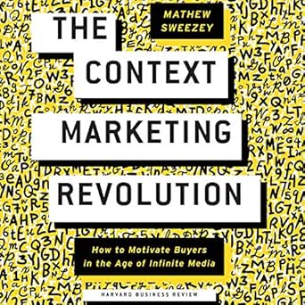 the context marketing revolution how to motivate buyers in the age of infinite media 1st edition mathew