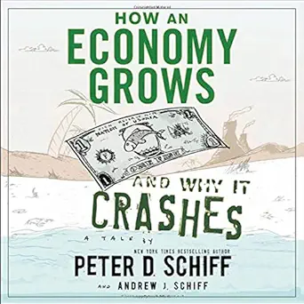 how an economy grows and why it crashes 1st edition peter d schiff ,andrew j schiff ,peter d schiff ,andrew j