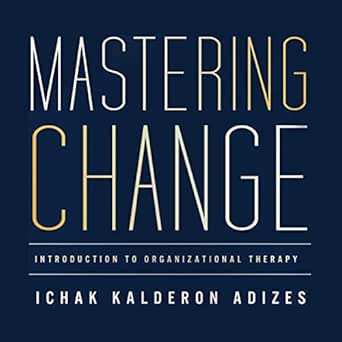 mastering change introduction to organizational therapy 1st edition ichak kalderon adizes ,greg mathers ,todd