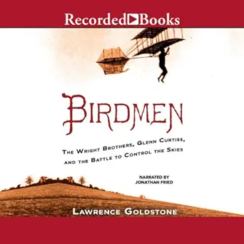 birdmen the wright brothers glenn curtiss and the battle to control the skies 1st edition lawrence goldstone