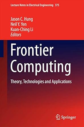 frontier computing theory technologies and applications 1st edition jason c hung ,neil y yen ,kuan ching li