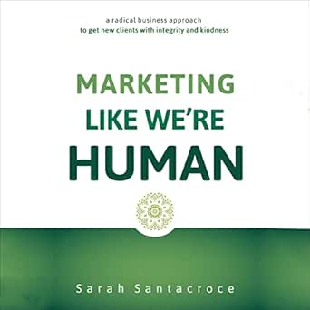 marketing like were human a radical business approach to get new clients with integrity and kindness 1st