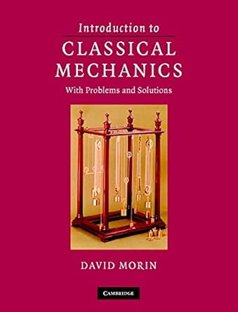 introduction to classical mechanics with problems and solutions 1st edition david morin 0521185025,