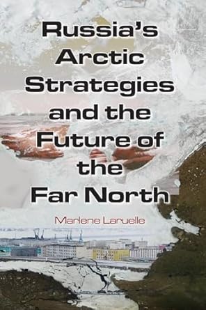 russias arctic strategies and the future of the far north 1st edition marlene laruelle 0765635011,