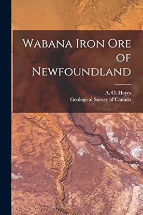 wabana iron ore of newfoundland microform 1st edition a o b 1882 hayes ,geological survey of canada