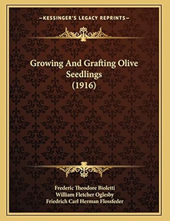 growing and grafting olive seedlings 1st edition frederic theodore bioletti ,william fletcher oglesby