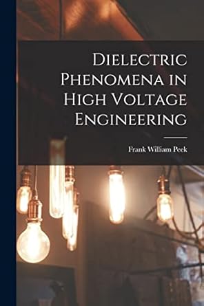 dielectric phenomena in high voltage engineering 1st edition frank william peek 1015472575, 978-1015472570
