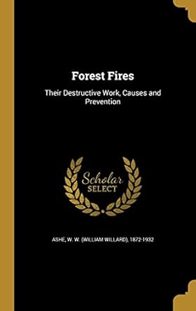 forest fires their destructive work causes and prevention 1st edition w w 1872 1932 ashe 1362474150,