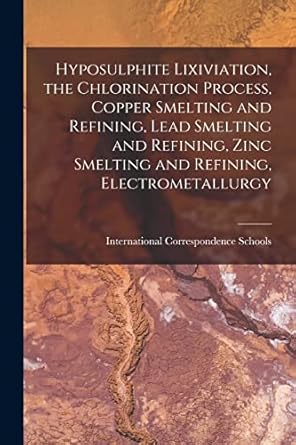 hyposulphite lixiviation the chlorination process copper smelting and refining lead smelting and refining