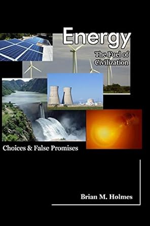 energy the fuel of civilization choices and false promises 1st edition brian m holmes 1532824556,