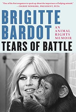 tears of battle an animal rights memoir 1st edition brigitte bardot ,anne cecile huprelle ,grace mcquillan