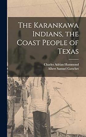 the karankawa indians the coast people of texas 1st edition albert samuel gatschet ,charles adrian hammond