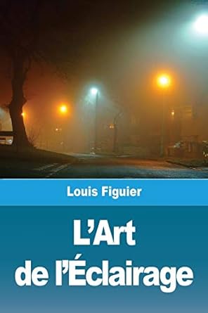 lart de leclairage 1st edition louis figuier 3967878775, 978-3967878776