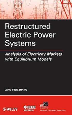 restructured electric power systems analysis of electricity markets with equilibrium models 1st edition xiao