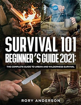survival 101 beginners guide 2021 the complete guide to urban and wilderness survival 1st edition rory