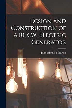 design and construction of a 10 k w electric generator 1st edition john winthrop pearson 1014424283,