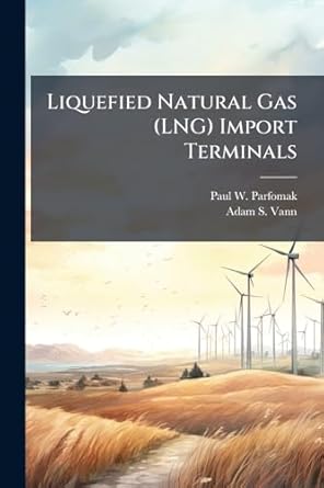 liquefied natural gas import terminals 1st edition paul w parfomak ,adam s vann 1025148681, 978-1025148687