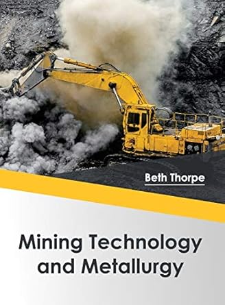 mining technology and metallurgy 1st edition beth thorpe 168286460x, 978-1682864609