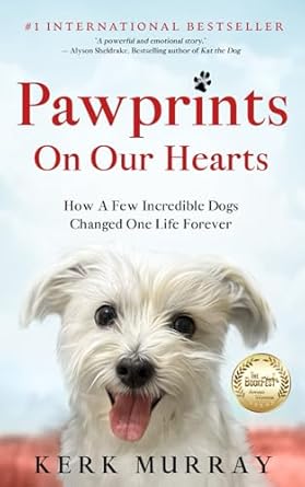 pawprints on our hearts how a few incredible dogs changed one life forever 1st edition kerk murray