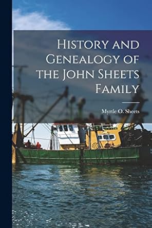 history and genealogy of the john sheets family 1st edition myrtle o 1885 sheets 1014440297, 978-1014440297